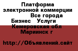 Платформа электронной коммерции GIG-OS - Все города Бизнес » Услуги   . Кемеровская обл.,Мариинск г.